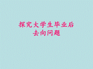 探究大学生毕业后去向就业问题.ppt