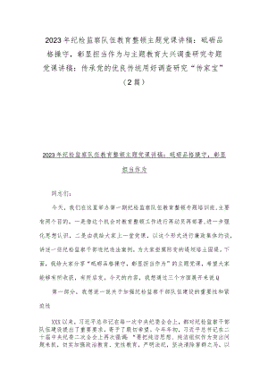 2023年纪检监察队伍教育整顿主题党课讲稿：砥砺品格操守彰显担当作为与主题教育大兴调查研究专题党课讲稿：传承党的优良传统用好调查研究“传.docx