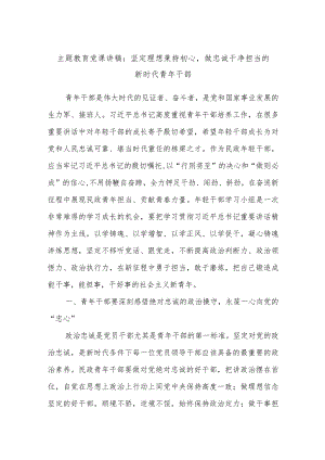 主题教育党课讲稿：坚定理想秉持初心做忠诚干净担当的新时代青年干部.docx