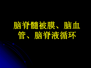 第19章脑脊髓被膜、脑血管、脑脊液循环Meninges.ppt