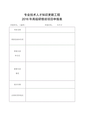 专业技术人才知识更新工程2016年高级研修班项目申报表.docx
