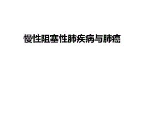 慢性阻塞性肺疾病与肺癌 ppt课件.ppt