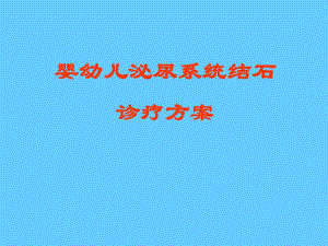 婴幼儿泌尿系统结石诊疗方案.ppt