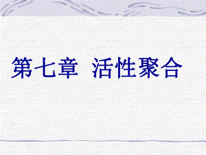 第七章活性聚合名师编辑PPT课件.ppt