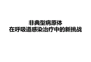 非典型病原体在呼吸道感染治疗中的新挑战.ppt