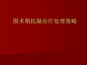 围术期抗栓治疗处理对策+科室讲课.ppt