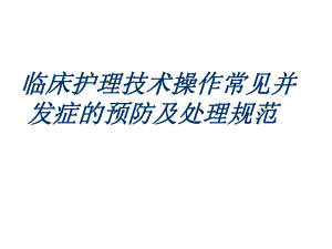 临床护理技术操作常见并发症及处理规范.ppt