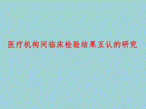 医疗机构间临床检验结果互认的研究 卫生部临床检验中心室间质评室.ppt