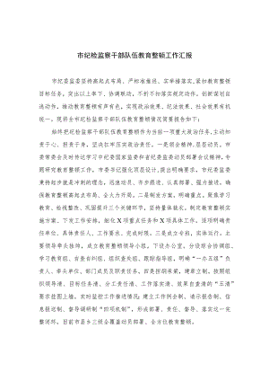 2023市纪检监察干部队伍教育整顿工作汇报最新精选版【10篇】.docx