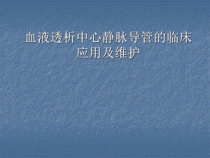 血液透析中心静脉导管的临床应用及维护.ppt