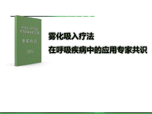《雾化吸入疗法在呼吸疾病中的应用专家共识版》 .ppt