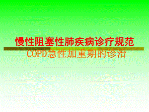 慢性阻塞性肺疾病诊疗规范copd急性加重期的诊治.ppt