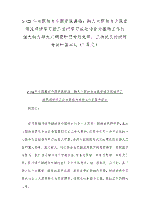 2023年主题教育专题党课讲稿：融人主题教育大课堂倾注感情学习新思想把学习成效转化为推动工作的强大动力与大兴调查研究专题党课：弘扬优良传.docx
