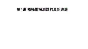 第4讲核辐射探测器的最新进展名师编辑PPT课件.ppt