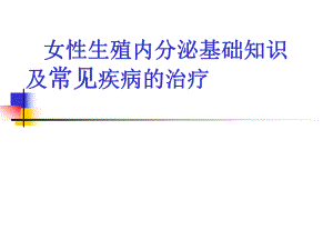 女性生殖内分泌基础知识及常见疾病的治疗精要.ppt