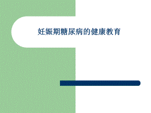 妊娠期糖尿病的健康教育.ppt