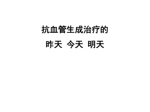 抗血管生成的昨天,今天,明天.ppt