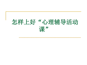 [其它课程]怎样上好“心理辅导活动课” .ppt