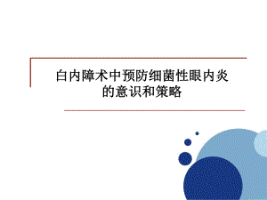 白内障术中预防细菌性眼内炎的意识和策略.ppt