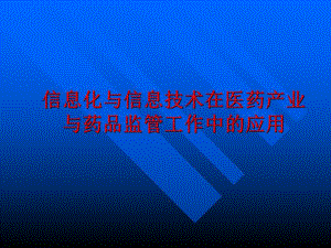 信息化与信息技术在医药产业与药品监管工作中的应用.ppt