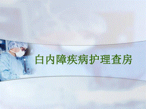 老性白内障疾病护理查房.ppt.ppt