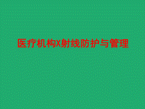 【精品】医疗机构X射线防护与管理66.ppt