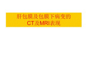 肝包膜及包膜下病变的CT及MRI表现.ppt