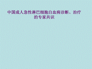 中国成人急性淋巴细胞白血病诊断治疗的专家共识.ppt