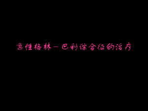 急性格林巴利综合征的治疗.ppt