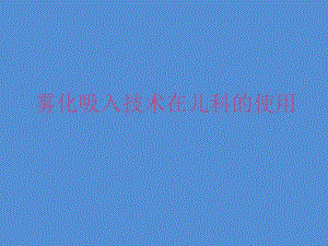 雾化吸入技术在儿科的使用.ppt.ppt