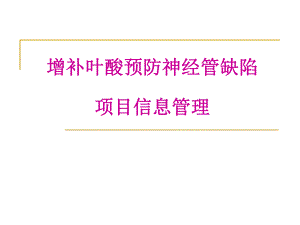 农村孕产妇住院分娩补助项目增补叶酸预防神经管缺陷项目 信息管理.ppt