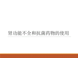 肾内科——肾功能不全的抗菌药物选择.ppt