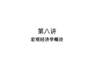 8经济学第八讲宏观经济学概论.ppt