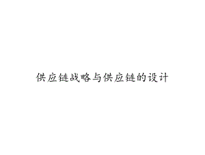 供应链战略与供应链的设计.ppt