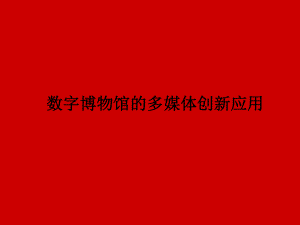 数字博物馆的多媒体创新应用.ppt