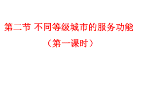 第二章第二节不同和等级城市的服务功能第一课时精品教育.ppt