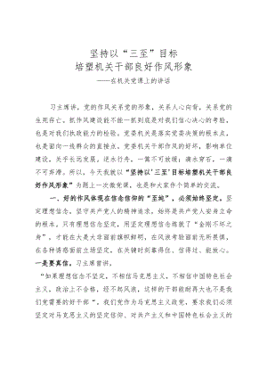 【党课范文】坚持以三至目标培塑机关干部良好作风形象在机关党课上的讲话.docx