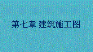 房屋建筑构造与识图课件第7章建筑施工图.pptx
