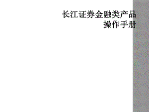 长江证券金融类产品操作手册.ppt