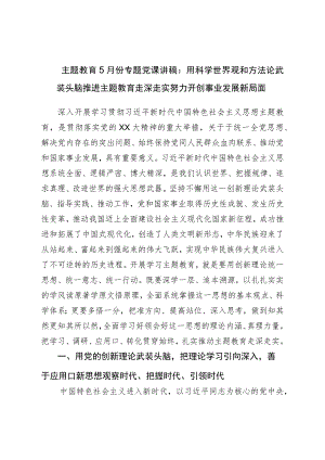 主题教育5月份专题党课讲稿：用科学世界观和方法论武装头脑推进主题教育走深走实努力开创事业发展新局面.docx