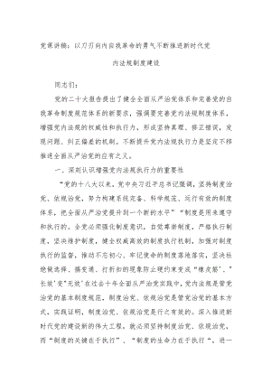党课讲稿：以刀刃向内自我革命的勇气 不断推进新时代党内法规制度建设.docx