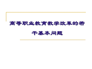 高等职业教育教学改革的若干基本问题.ppt