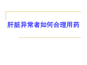 肝脏异常者如何合理用药.ppt
