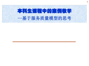 大学课件本科生课程中的案例教学基于服务质量模型的思考.ppt