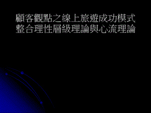 培训课件顾客观点之线上旅游成功模式整合理性层级理论与心流理论.ppt