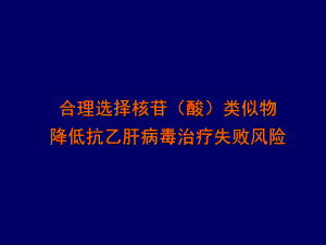 合理选择核苷酸类似物降低抗乙肝病毒治疗失败风险.ppt
