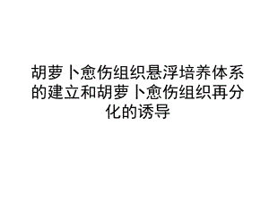 胡萝卜愈伤组织悬浮培养体系的建立和再分化的诱导1.ppt