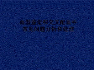 血型鉴定和交叉配血中常见问题分析和处理省医王保龙.ppt