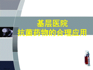 基层医院抗菌药物合理应用培训.ppt