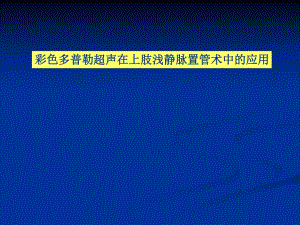 【精品】彩色多普勒超声在上肢浅静脉置管术中的应用.ppt